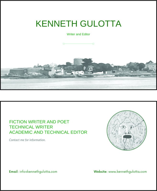 Business Card Information: Kenneth Gulotta, Writer and Editor. Fiction write and poet. Technical writer. Academic and technical editor. Contact me for information. Email: info@kennethgulotta.com Website: www.kennethgulotta.com